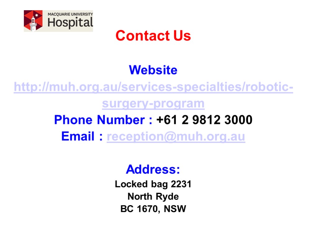 Contact Us Website http://muh.org.au/services-specialties/robotic-surgery-program Phone Number : +61 2 9812 3000 Email : reception@muh.org.au
